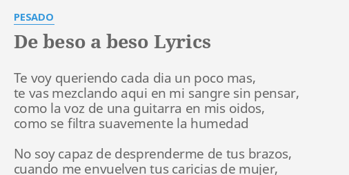 "DE BESO A BESO" LYRICS By PESADO: Te Voy Queriendo Cada...