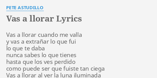 "VAS A LLORAR" LYRICS by PETE ASTUDILLO: Vas a llorar cuando...