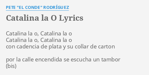 "CATALINA LA O" LYRICS by PETE "EL CONDE" RODRÃ GUEZ: Catalina la o