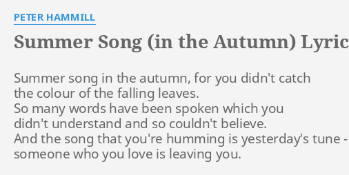 Summer Song In The Autumn Lyrics By Peter Hammill Summer Song In The part 1 the falling leaves drift by the window the autumn leaves of red and gold i see your lips the summer kisses the sunburned hands. flashlyrics