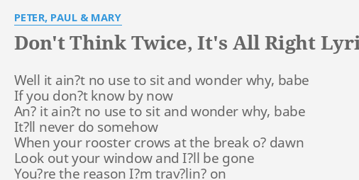 Don T Think Twice It S All Right Lyrics By Peter Paul Mary Well It Ain T No