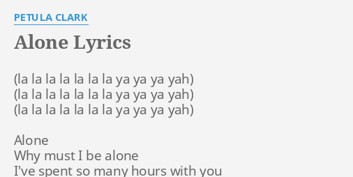 Alone Lyrics By Petula Clark Alone Why Must I