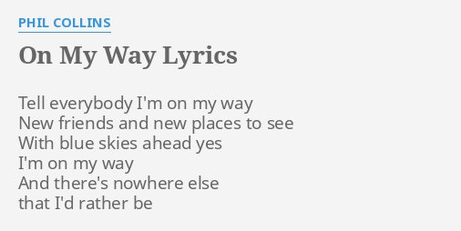 On My Way Lyrics By Phil Collins Tell Everybody I M On