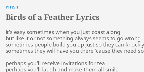 "BIRDS OF A FEATHER" LYRICS by PHISH: it's easy sometimes when...