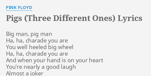 "PIGS (THREE DIFFERENT ONES)" LYRICS by PINK FLOYD: Big man, pig man...