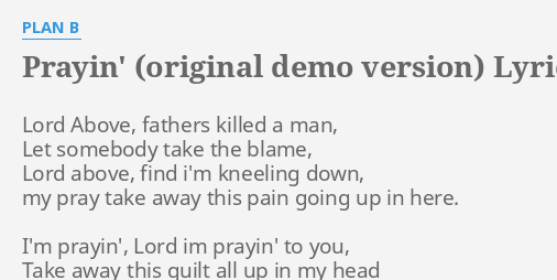 "PRAYIN' (ORIGINAL DEMO VERSION)" LYRICS By PLAN B: Lord Above, Fathers ...