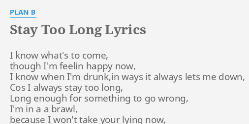 "STAY TOO LONG" LYRICS By PLAN B: I Know What's To...