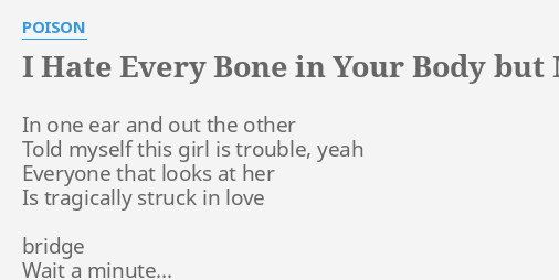 I Hate Every Bone In Your Body But Mine Lyrics By Poison In One Ear