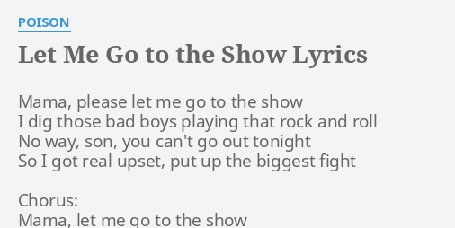 Let Me Go To The Show Lyrics By Poison Mama Please Let Me let me go to the show lyrics by poison