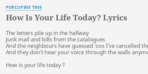 how-is-your-life-today-lyrics-by-porcupine-tree-the-letters-pile-up