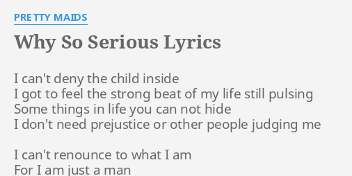  quot WHY SO SERIOUS quot LYRICS by PRETTY MAIDS I can t deny the 