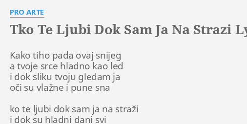 "TKO TE LJUBI DOK SAM JA NA STRAZI" LYRICS By PRO ARTE: Kako Tiho Pada ...