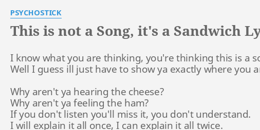 This Is Not A Song It S A Sandwich Lyrics By Psychostick I Know What You