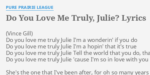 Do You Love Me Truly Julie Lyrics By Pure Prairie League Do You Love Me