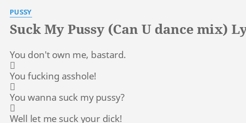 Suck My P Can U Dance Mix Lyrics By P You Dont Own Me