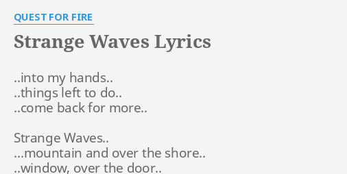 Strange Waves Lyrics By Quest For Fire Into My Hands Things