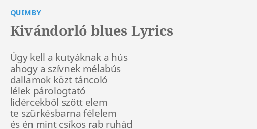 "KIVÁNDORLÓ BLUES" LYRICS by QUIMBY: Úgy kell a kutyáknak...