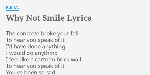 Why Not Smile Lyrics By R E M The Concrete Broke Your