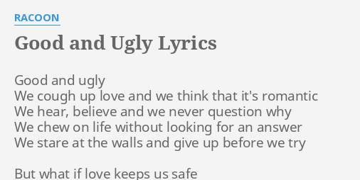 Good And Ugly Lyrics By Racoon Good And Ugly We