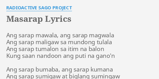 Masarap Lyrics By Radioactive Sago Project Ang Sarap Mawala Ang