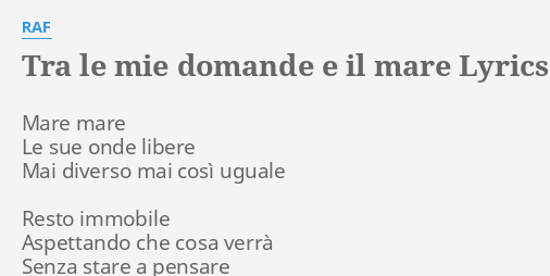 "TRA LE MIE DOMANDE E IL MARE" LYRICS by RAF: Mare mare Le sue...