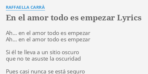 En El Amor Todo Es Empezar Lyrics By Raffaella CarrÀ Ah En El Amor 5019