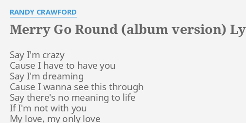 Merry Go Round Album Version Lyrics By Randy Crawford Say I M Crazy Cause