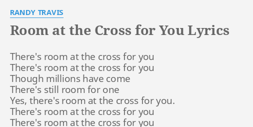 Room At The Cross For You Lyrics By Randy Travis There S