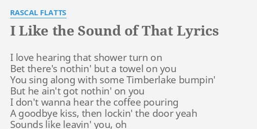 I LIKE THE SOUND OF THAT" LYRICS by RASCAL FLATTS: I love hearing ...