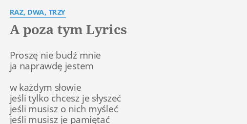 A Poza Tym Lyrics By Raz Dwa Trzy Proszę Nie Budź Mnie 8558