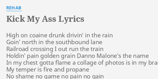 Kick My A Lyrics By Rehab High On Coaine Drunk