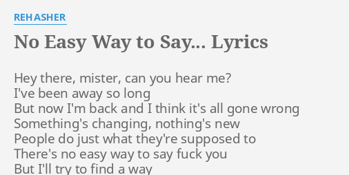 No Easy Way To Say Lyrics By Rehasher Hey There Mister Can