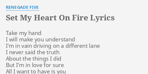 Set My Heart On Fire Lyrics By Renegade Five Take My Hand I