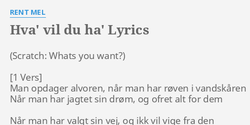 "HVA' VIL DU HA'" LYRICS By RENT MEL: Man Opdager Alvoren, Når...