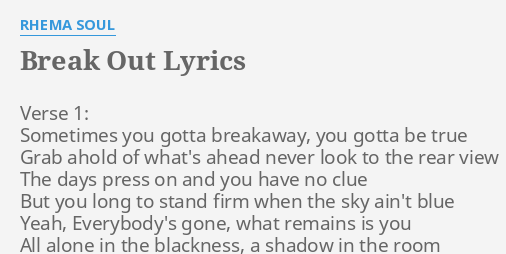 Break Out Lyrics By Rhema Soul Verse 1 Sometimes You