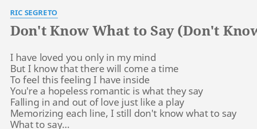 Don T Know What To Say Don T Know What To Do Lyrics By Ric Segreto I Have Loved You