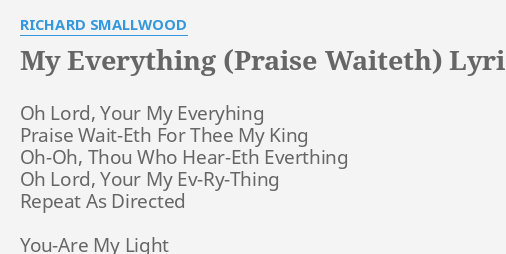 "MY EVERYTHING (PRAISE WAITETH)" LYRICS By RICHARD SMALLWOOD: Oh Lord ...