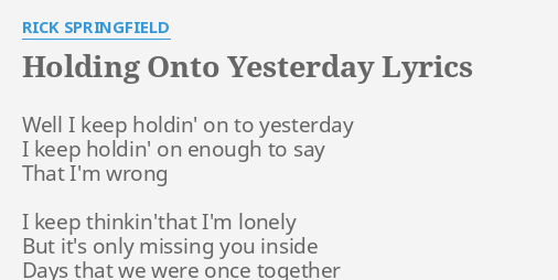 Holding Onto Yesterday Lyrics By Rick Springfield Well I Keep Holdin