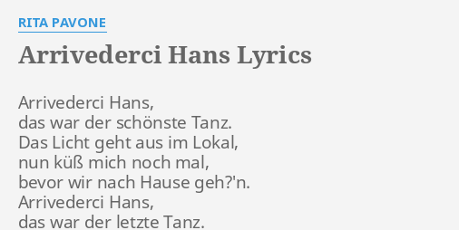 Arrivederci Hans Lyrics By Rita Pavone Arrivederci Hans Das War