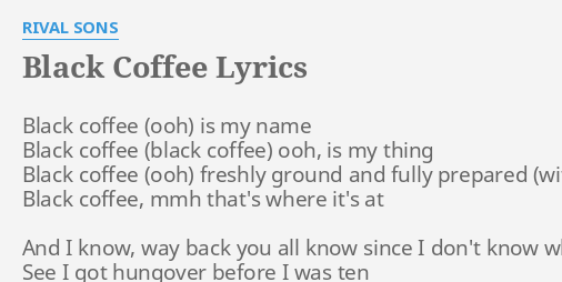 Black Coffee Lyrics By Rival Sons Black Coffee Is My