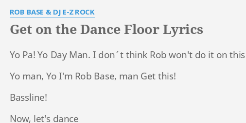 GET ON THE DANCE FLOOR LYRICS By ROB BASE DJ E Z ROCK Yo Pa Yo Day   Get On The Dance Floor 52