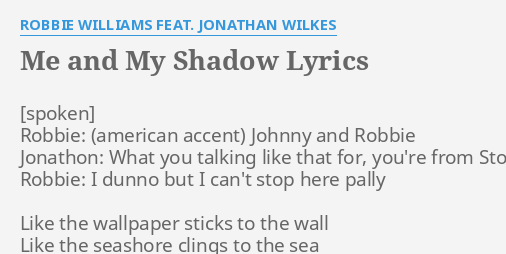 Me And My Shadow Lyrics By Robbie Williams Feat Jonathan Wilkes Robbie Johnny And Robbie