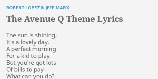 The Avenue Q Theme Lyrics By Robert Lopez Jeff Marx The Sun Is