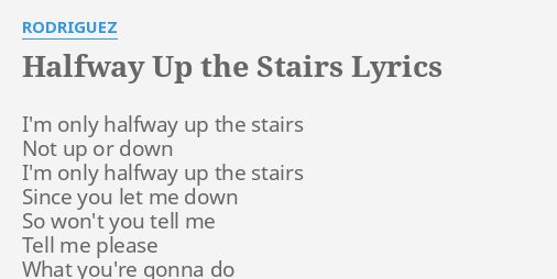 Halfway Up The Stairs Lyrics By Rodriguez I M Only Halfway Up halfway up the stairs lyrics by