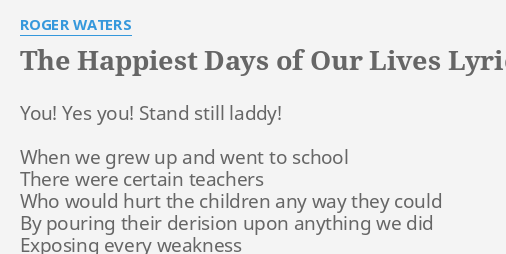 "THE HAPPIEST DAYS OF OUR LIVES" LYRICS by ROGER WATERS: You! Yes you