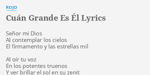 "CUÁN GRANDE ES ÉL" LYRICS By ROJO: Señor Mi Dios Al...