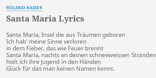 Santa Maria Lyrics By Roland Kaiser Santa Maria Insel Die Ich hab' meine sinne verloren, in dem fieber, das wie feuer brennt. santa maria lyrics by roland kaiser