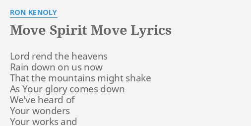 MOVE SPIRIT MOVE" LYRICS by RON KENOLY: Lord rend the heavens...