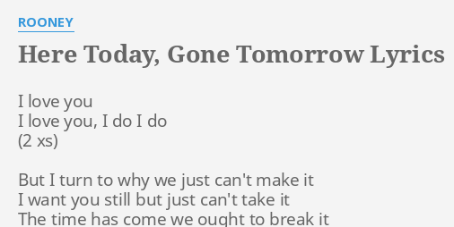 Here Today Gone Tomorrow Lyrics By Rooney I Love You I