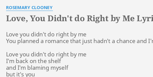 "LOVE, YOU DIDN'T DO RIGHT BY ME" LYRICS by ROSEMARY CLOONEY: Love you